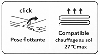 Pose flottante
Parquet posé sans colle (système clic), compatible avec le chauffage au sol jusqu’à 27 °C maximum.